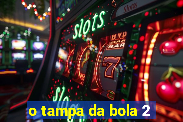 o tampa da bola 2